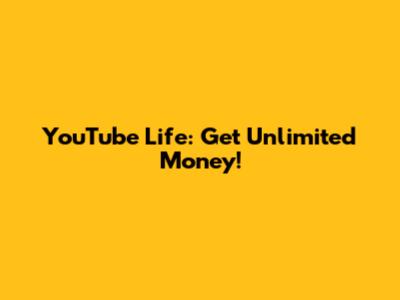 YouTube Life: Get Unlimited Money!