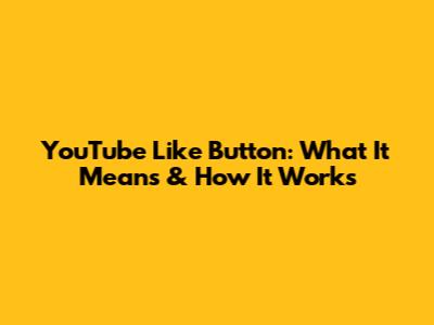 YouTube Like Button: What It Means & How It Works