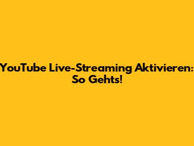 YouTube Live-Streaming Aktivieren: So Gehts!