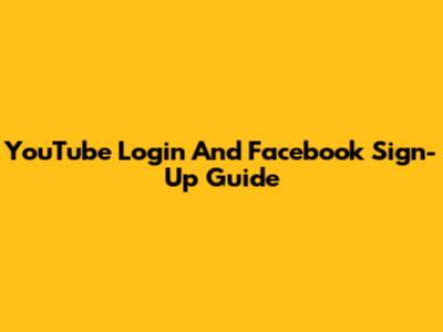 YouTube Login And Facebook Sign-Up Guide