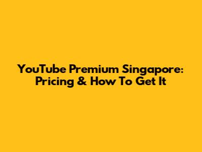 YouTube Premium Singapore: Pricing & How To Get It