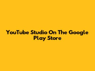 YouTube Studio On The Google Play Store