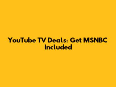 YouTube TV Deals: Get MSNBC Included