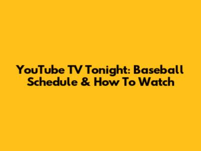 YouTube TV Tonight: Baseball Schedule & How To Watch