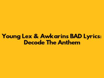 Young Lex & Awkarin's 'BAD' Lyrics: Decode The Anthem