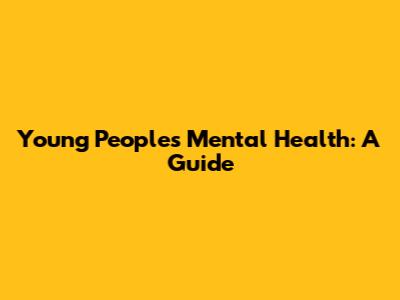 Young People's Mental Health: A Guide