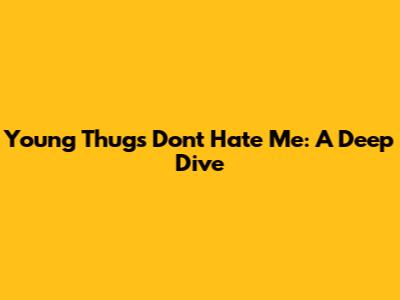 Young Thug's "Don't Hate Me": A Deep Dive