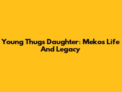 Young Thug's Daughter: Meko's Life And Legacy