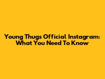 Young Thug's Official Instagram: What You Need To Know