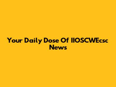 Your Daily Dose Of IIOSCWEcsc News