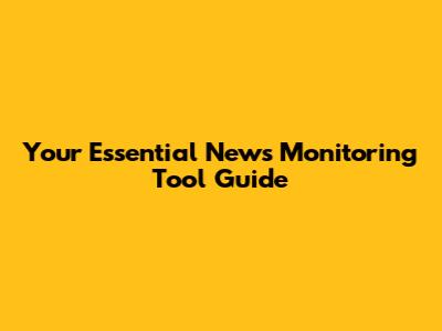 Your Essential News Monitoring Tool Guide