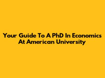 Your Guide To A PhD In Economics At American University