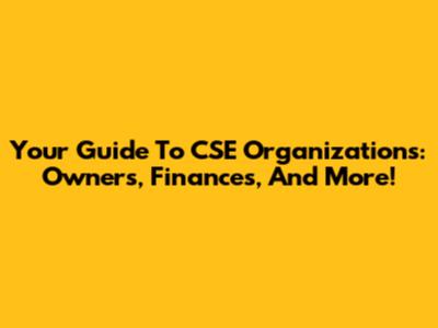 Your Guide To CSE Organizations: Owners, Finances, And More!