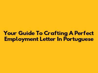 Your Guide To Crafting A Perfect Employment Letter In Portuguese