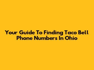 Your Guide To Finding Taco Bell Phone Numbers In Ohio