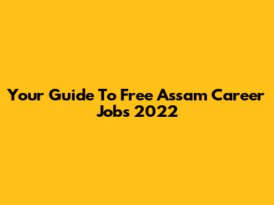 Your Guide To Free Assam Career Jobs 2022