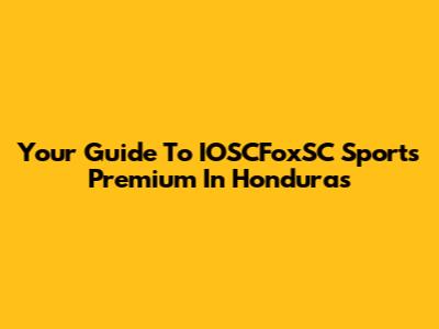 Your Guide To IOSCFoxSC Sports Premium In Honduras