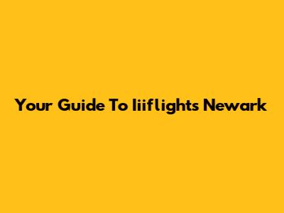 Your Guide To Iiiflights Newark