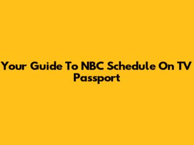 Your Guide To NBC Schedule On TV Passport