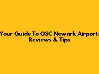 Your Guide To OSC Newark Airport: Reviews & Tips