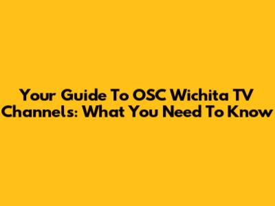 Your Guide To OSC Wichita TV Channels: What You Need To Know