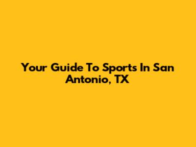 Your Guide To Sports In San Antonio, TX