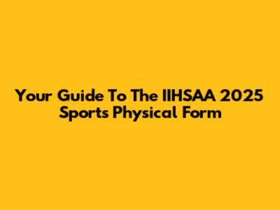 Your Guide To The IIHSAA 2025 Sports Physical Form