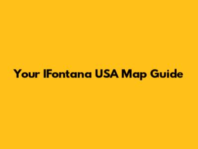 Your IFontana USA Map Guide