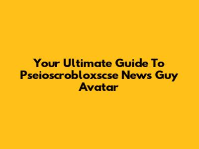 Your Ultimate Guide To Pseioscrobloxscse News Guy Avatar