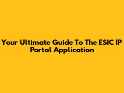 Your Ultimate Guide To The ESIC IP Portal Application