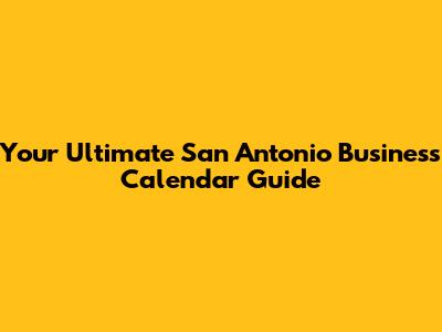 Your Ultimate San Antonio Business Calendar Guide