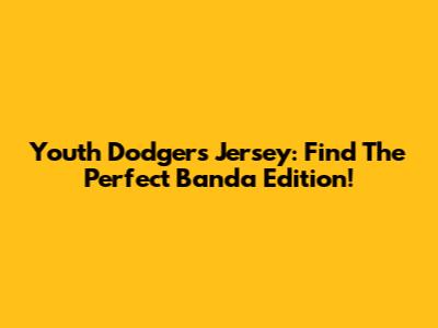 Youth Dodgers Jersey: Find The Perfect Banda Edition!