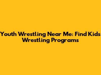 Youth Wrestling Near Me: Find Kids' Wrestling Programs