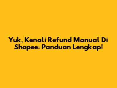 Yuk, Kenali Refund Manual Di Shopee: Panduan Lengkap!
