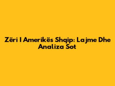 Zëri I Amerikës Shqip: Lajme Dhe Analiza Sot