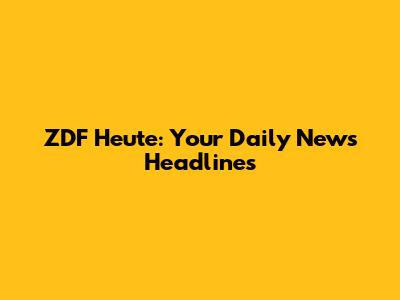 ZDF Heute: Your Daily News Headlines