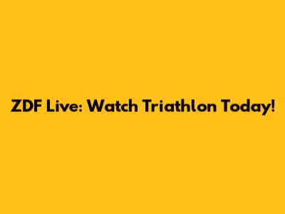 ZDF Live: Watch Triathlon Today!
