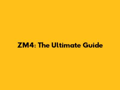 ZM4: The Ultimate Guide