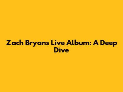 Zach Bryan's Live Album: A Deep Dive