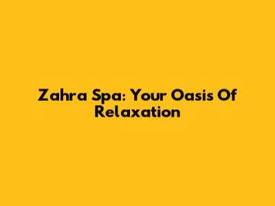 Zahra Spa: Your Oasis Of Relaxation