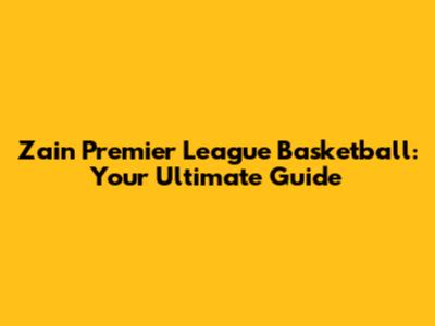 Zain Premier League Basketball: Your Ultimate Guide