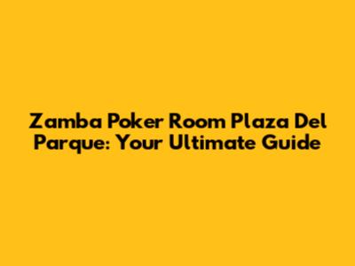 Zamba Poker Room Plaza Del Parque: Your Ultimate Guide