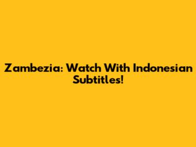 Zambezia: Watch With Indonesian Subtitles!