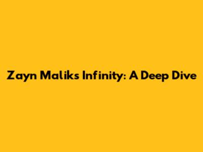 Zayn Malik's Infinity: A Deep Dive