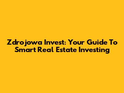 Zdrojowa Invest: Your Guide To Smart Real Estate Investing