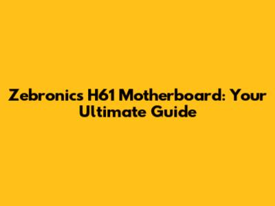 Zebronics H61 Motherboard: Your Ultimate Guide
