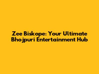 Zee Biskope: Your Ultimate Bhojpuri Entertainment Hub