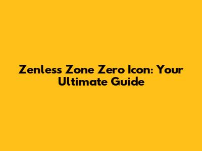 Zenless Zone Zero Icon: Your Ultimate Guide
