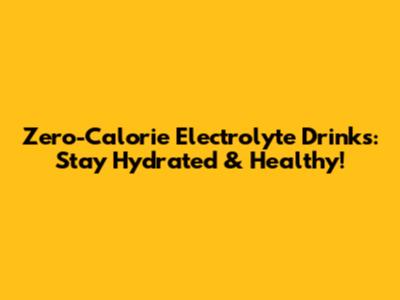 Zero-Calorie Electrolyte Drinks: Stay Hydrated & Healthy!