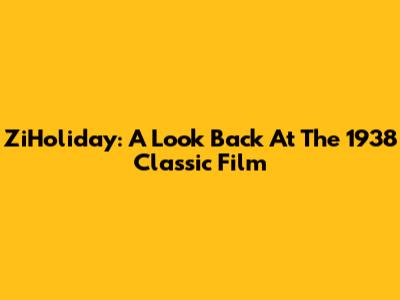 ZiHoliday: A Look Back At The 1938 Classic Film